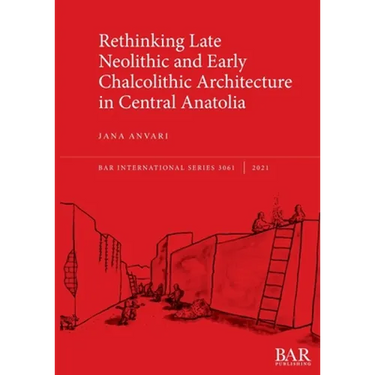 Rethinking Late Neolithic and Early Chalcolithic Architecture in Central Anatolia