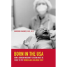 Born in the USA: How a Broken Maternity System Must Be Fixed to Put Women and Children First