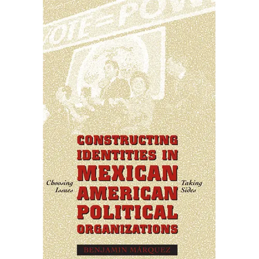 Constructing Identities in Mexican-American Political Organizations: Choosing Issues, Taking Sides
