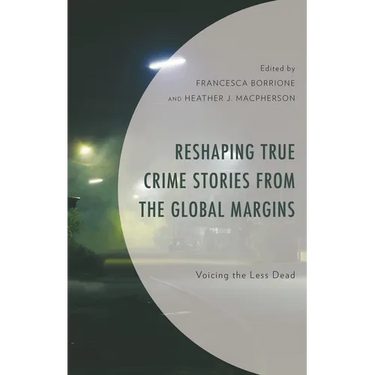 Reshaping True Crime Stories from the Global Margins: Voicing the Less Dead