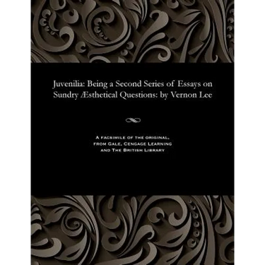 Juvenilia: Being a Second Series of Essays on Sundry Æsthetical Questions: By Vernon Lee
