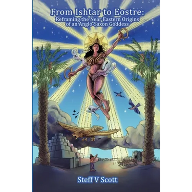 From Ishtar to Eostre: Reframing the Near Eastern Origins of an Anglo Saxon Goddess
