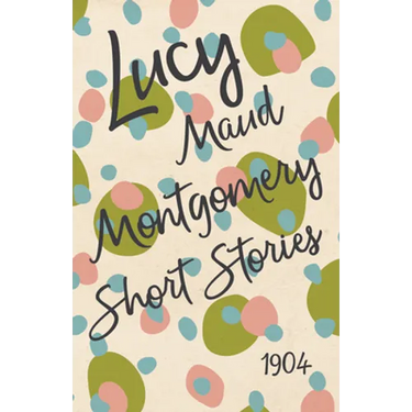 Lucy Maud Montgomery Short Stories, 1904