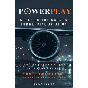 PowerPlay: Great Engine Wars in Commercial Aviation - GE Aviation, Pratt & Whitney, Rolls Royce, Safran - From the Dawn of Jet Age through the End of