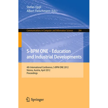 S-BPM One - Education and Industrial Developments: 4th International Conference, S-BPM One 2012, Vienna, Austria, April 4-5, 2012. Proceedings