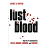 The Lust for Blood: Why We Are Fascinated by Death, Murder, Horror, and Violence