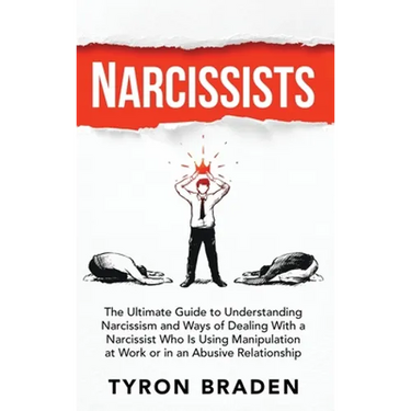 Narcissists: The Ultimate Guide to Understanding Narcissism and Ways of Dealing With a Narcissist Who Is Using Manipulation at Work or in an Abusive R