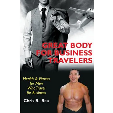 Great Body for Business Travelers: Health & Fitness for Men Who Travel for Business