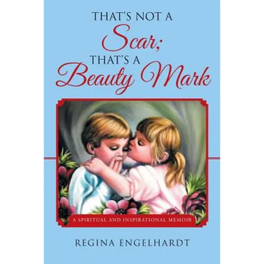 That's Not a Scar; That's a Beauty Mark: A Spiritual and Inspirational Memoir