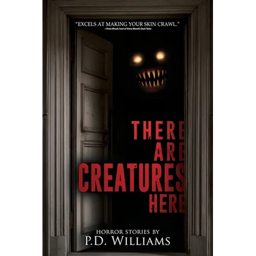 There Are Creatures Here: A Collection of Short Horror Fiction