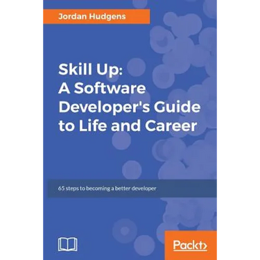 Skill Up: A Software Developer's Guide to Life and Career