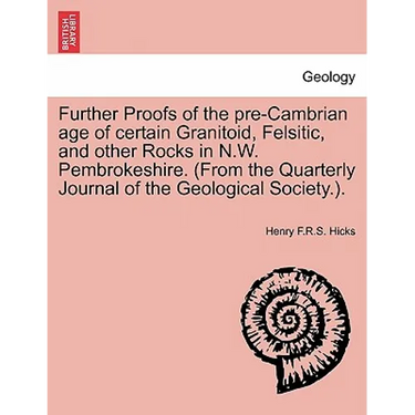 Further Proofs of the Pre-Cambrian Age of Certain Granitoid, Felsitic, and Other Rocks in N.W. Pembrokeshire. (from the Quarterly Journal of the Geolo