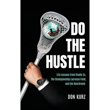 Do the Hustle: Life Lessons from Studio 54, the Championship Lacrosse Field, and the Boardroom