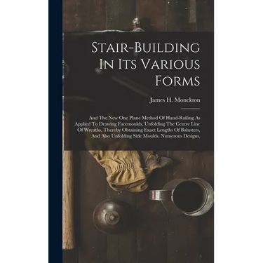 Stair-building In Its Various Forms: And The New One Plane Method Of Hand-railing As Applied To Drawing Facemoulds, Unfolding The Centre Line Of Wreat