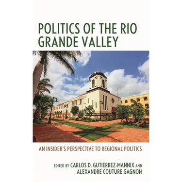 Politics of the Rio Grande Valley: An Insider's Perspective to Regional Politics