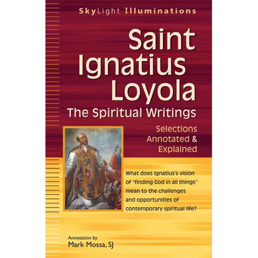 Saint Ignatius Loyola--The Spiritual Writings: Selections Annotated & Explained