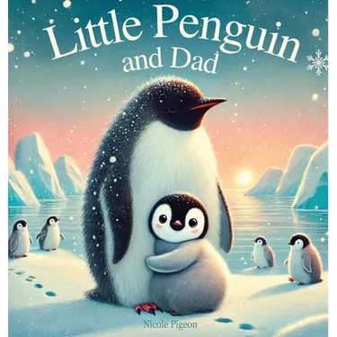 Little Penguin and Dad: A Story to Celebrate Dads Everywhere