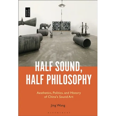 Half Sound, Half Philosophy: Aesthetics, Politics, and History of China's Sound Art