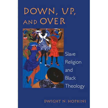 Down, Up, and Over: Slave Religion and Black Theology
