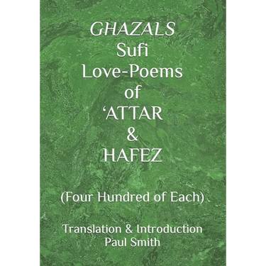GHAZALS Sufi Love-Poems of 'ATTAR & HAFEZ: (Four Hundred of Each)