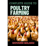Complete Guide to Poultry Farming: Comprehensive Techniques, Best Practices, And Business Strategies For Disease Management And Financial Success For