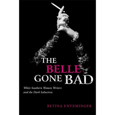 The Belle Gone Bad: White Southern Women Writers and the Dark Seductress