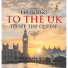 I'm Going to the UK to See the Queen! Geography for 3rd Grade Children's Explore the World Books