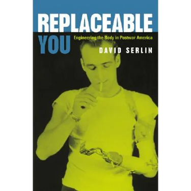 Replaceable You: Engineering the Body in Postwar America