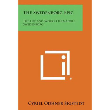 The Swedenborg Epic: The Life and Works of Emanuel Swedenborg