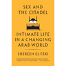 Sex and the Citadel: Intimate Life in a Changing Arab World