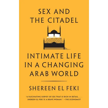 Sex and the Citadel: Intimate Life in a Changing Arab World
