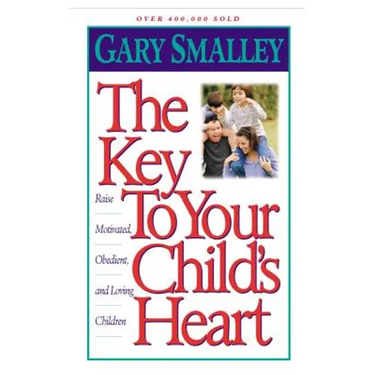 The Key to Your Child's Heart: Raise Motivated, Obedient, and Loving Children