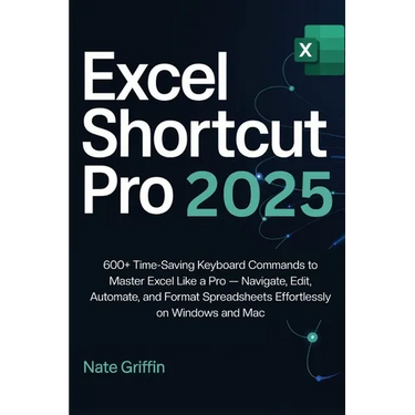 Excel Shortcut Pro 2025: 600+ Time-Saving Keyboard Commands to Master Excel Like a Pro - Navigate, Edit, Automate, and Format Spreadsheets Effortlessl
