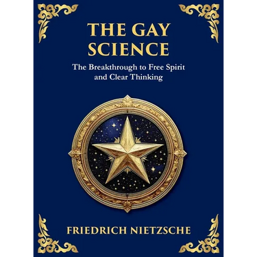 The Gay Science: The Joyful Wisdom of Life, Love, and Art (Large Print Deluxe Hardcover Edition For Easy Reading)