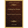 Clothing For Women: Selection, Design, Construction: A Practical Manual For School And Home (1916)