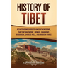 History of Tibet: A Captivating Guide to Ancient Kingdoms, the Tibetan Empire, Mongol Invasions, Buddhism, Chinese Rule, and Modern Time