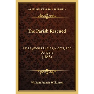The Parish Rescued: Or Laymen's Duties, Rights, And Dangers (1845)