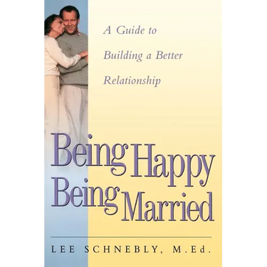 Being Happy Being Married: A Guide to Building a Better Relationship