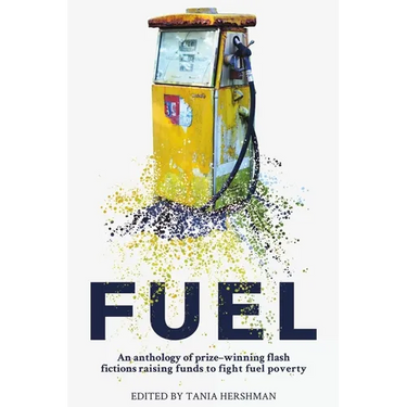 Fuel: An Anthology of Prize-Winning Flash Fictions Raising Funds to Fight Fuel Poverty
