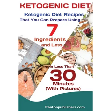Ketogenic Diet: Ketogenic Diet Recipes That You Can Prepare Using 7 Ingredients and Less in Less Than 30 Minutes