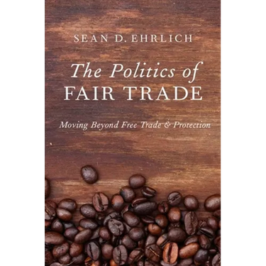 The Politics of Fair Trade: Moving Beyond Free Trade and Protection