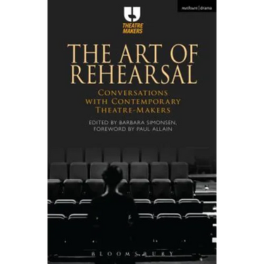 The Art of Rehearsal: Conversations with Contemporary Theatre Makers