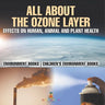 All About The Ozone Layer: Effects on Human, Animal and Plant Health - Environment Books Children's Environment Books