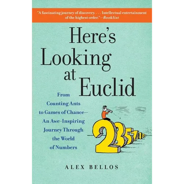 Here's Looking at Euclid: From Counting Ants to Games of Chance - An Awe-Inspiring Journey Through the World of Numbers