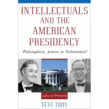 Intellectuals and the American Presidency: Philosophers, Jesters, or Technicians?