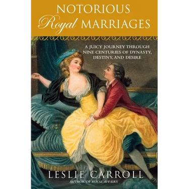 Notorious Royal Marriages: A Juicy Journey Through Nine Centuries of Dynasty, Destiny, and Desire