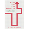 Work Out Your Salvation: A Theology of Markets and Moral Formation