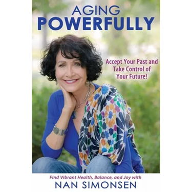 Aging Powerfully: Accept Your Past and Take Control of Your Future!