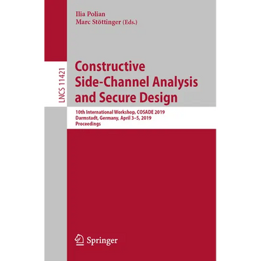 Constructive Side-Channel Analysis and Secure Design: 10th International Workshop, Cosade 2019, Darmstadt, Germany, April 3-5, 2019, Proceedings