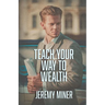 Teach Your Way To Wealth!